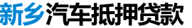 新乡汽车抵押贷款-车辆抵押贷款-新乡押车借款公司